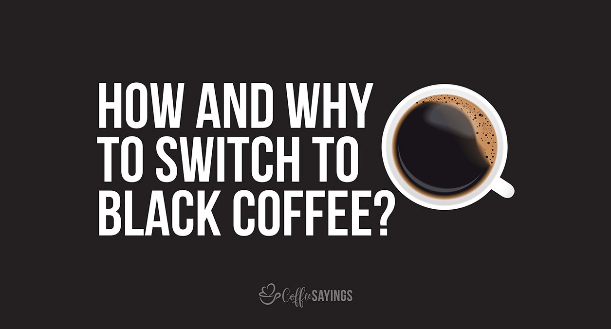 How and Why to Switch to Black Coffee?
