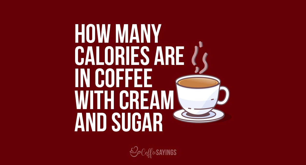 How Many Calories Are in Coffee with Cream and Sugar