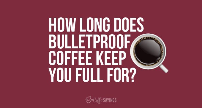 How long does bulletproof coffee keep you full for?